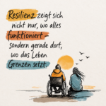 Illustration zweier Menschen, einer davon im Rollstuhl, die in den Sonnenuntergang blicken. Daneben das Zitat: Resilienz zeigt sich nicht nur, wo alles funktioniert - sondern gerade dort, wo das Leben Grenzen setzt.